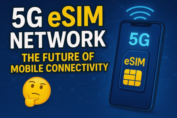 5G eSIM Network: The Future of Mobile Connectivity